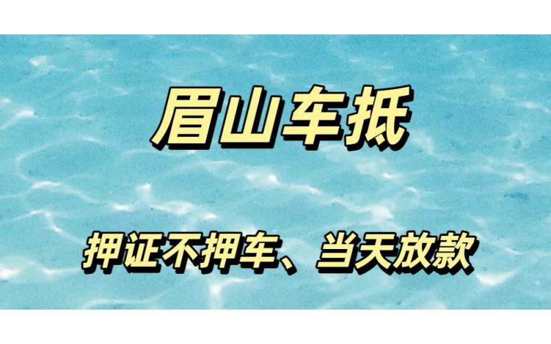 眉山汽车抵押贷款-全款车贷款-眉山车子抵押贷款-眉山按揭车贷款-gps押证不押车贷款-眉山车贷公司当天放款