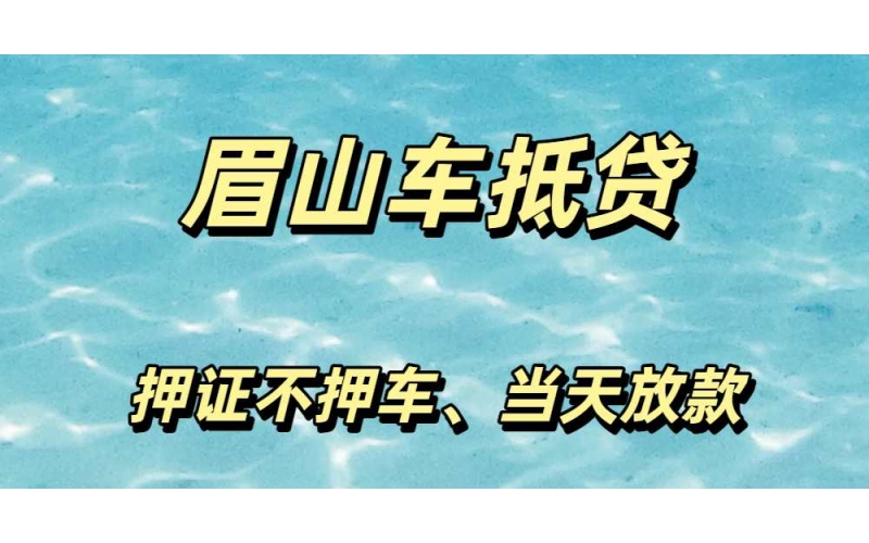 眉山汽车抵押贷款-全款车贷款-眉山车子抵押贷款-眉山按揭车贷款-gps押证不押车贷款-眉山车贷公司当天放款