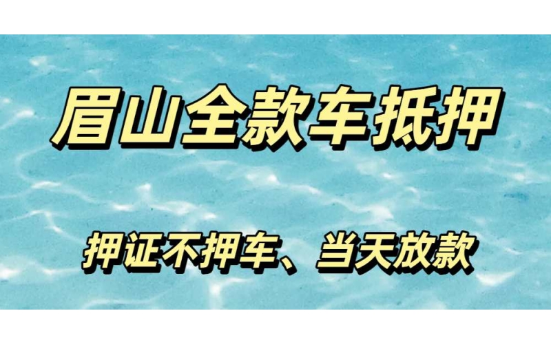 眉山汽车抵押贷款-全款车贷款-眉山车子抵押贷款-眉山按揭车贷款-gps押证不押车贷款-眉山车贷公司当天放款